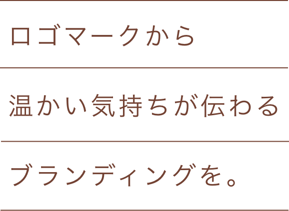 ロゴマークから温かい気持ちが伝わるブランディングを。